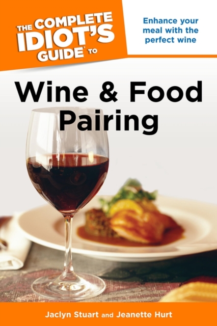 The Complete Idiot's Guide to Wine and Food Pairing : Enhance Your Meal with the Perfect Wine, EPUB eBook
