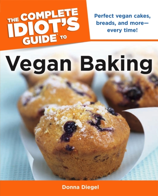 The Complete Idiot's Guide to Vegan Baking : Perfect Vegan Cakes, Breads, and More—Every Time!, EPUB eBook