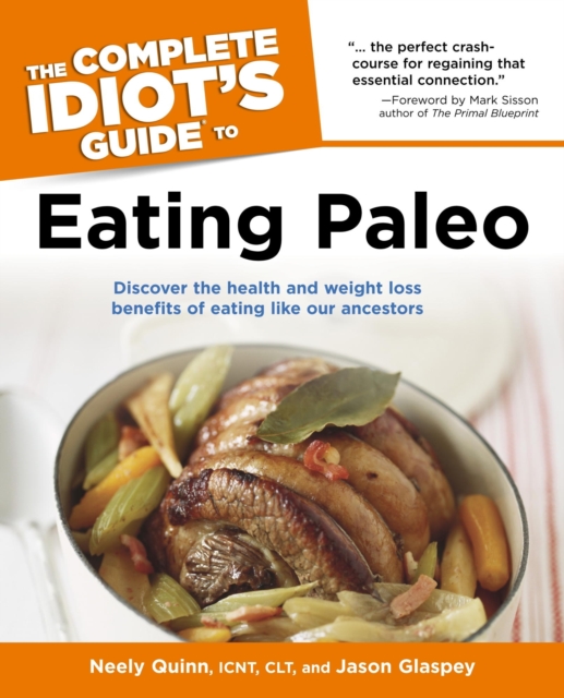 The Complete Idiot's Guide to Eating Paleo : Discover the Health and Weight Loss Benefits of Eating Like Our Ancestors, EPUB eBook