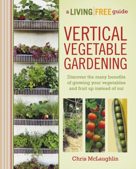 Vertical Vegetable Gardening : Discover the Many Benefits of Growing Your Vegetables and Fruit Up Instead of Out, EPUB eBook