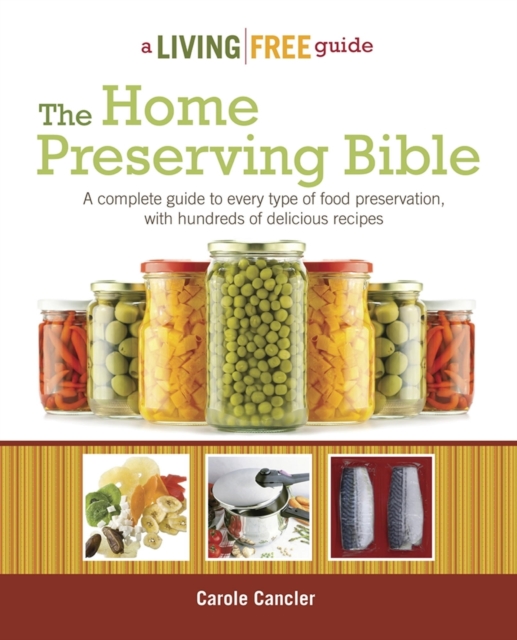 The Home Preserving Bible : A Complete Guide to Every Type of Food Preservation with Hundreds of Delicious Recipes, EPUB eBook