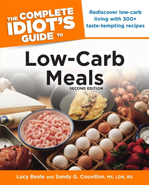 The Complete Idiot's Guide to Low-Carb Meals, 2nd Edition : Rediscover Low-Carb Living with 300+ Taste-Tempting Recipes, EPUB eBook