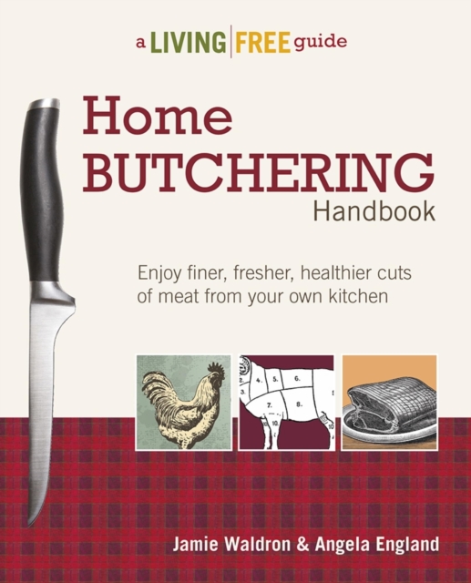 Home Butchering Handbook : Enjoy Finer, Fresher, Healthier Cuts of Meat from Your Own Kitchen, EPUB eBook