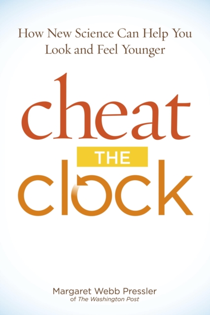 Cheat the Clock : How New Science Can Help You Look and Feel Younger, EPUB eBook