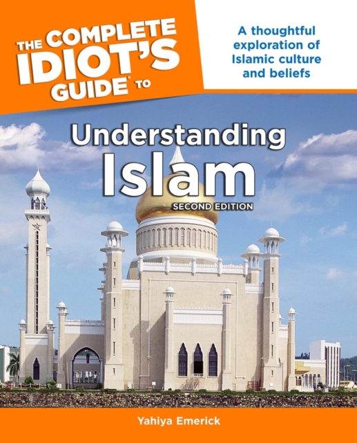 The Complete Idiot's Guide to Understanding Islam, 2nd Edition : A Thoughtful Exploration of Islamic Culture and Beliefs, EPUB eBook