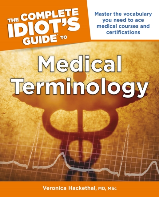 The Complete Idiot's Guide to Medical Terminology : Master the Vocabulary You Need to Ace Medical Courses and Certifications, EPUB eBook