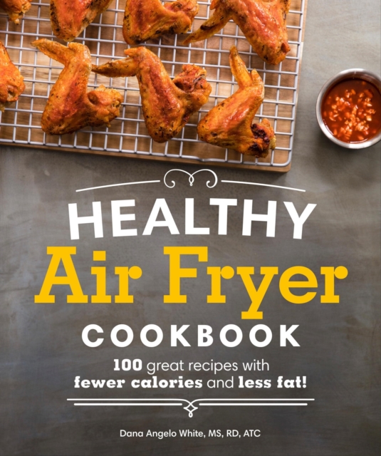 Healthy Air Fryer Cookbook : 100 Great Recipes with Fewer Calories and Less Fat, EPUB eBook