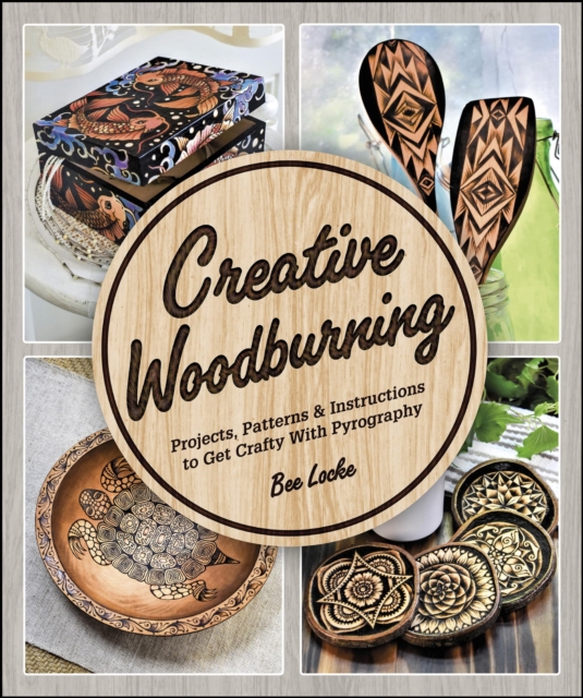 Creative Woodburning : Projects, Patterns and Instruction to Get Crafty with Pyrography, EPUB eBook