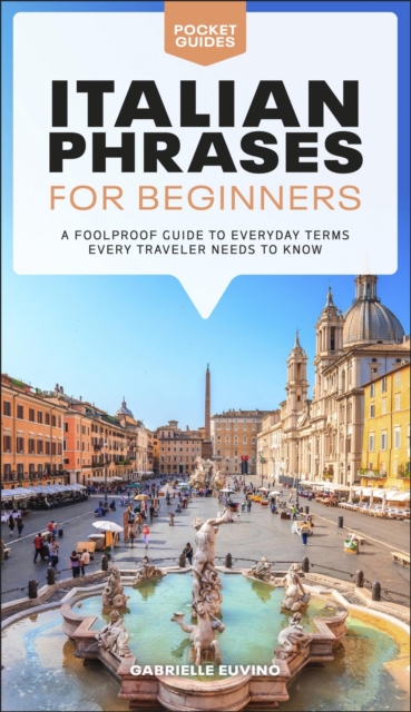 Italian Phrases for Beginners : A Foolproof Guide to Everyday Terms Every Traveler Needs to Know, EPUB eBook