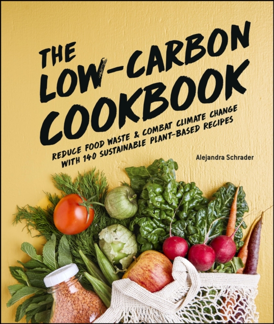 The Low-Carbon Cookbook & Action Plan : Reduce Food Waste and Combat Climate Change with 140 Sustainable Plant-Based Recipes, EPUB eBook