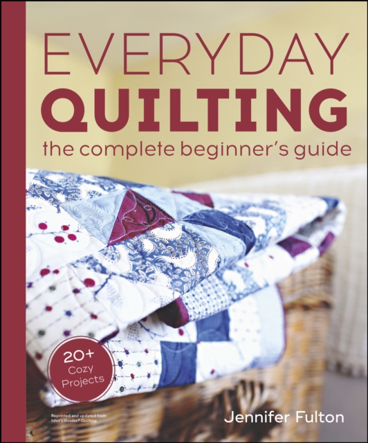 Everyday Quilting : The Complete Beginner's Guide to 15 Fun Projects, EPUB eBook