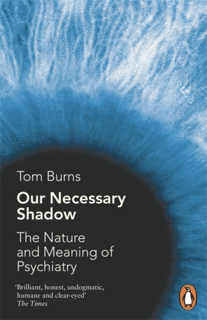 Our Necessary Shadow : The Nature and Meaning of Psychiatry, Paperback / softback Book