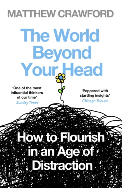 The World Beyond Your Head : How to Flourish in an Age of Distraction, Paperback / softback Book