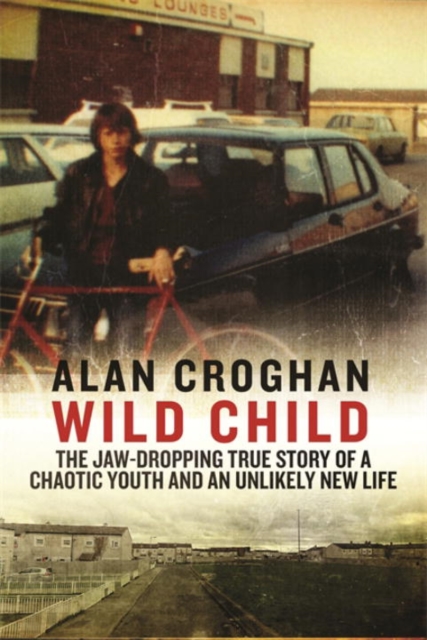 Wild Child : The jaw-dropping true story of a chaotic youth and an unlikely new life, Paperback / softback Book