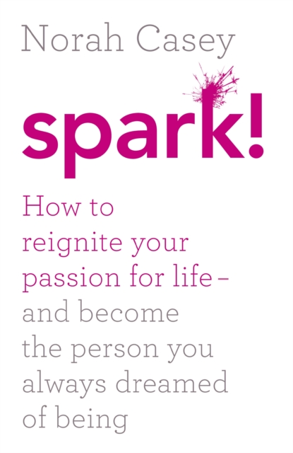 Spark! : How to reignite your passion for life - and become the person you always dreamed of being, EPUB eBook