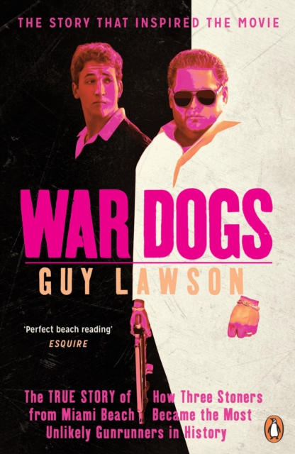 War Dogs : The True Story of How Three Stoners from Miami Beach Became the Most Unlikely Gunrunners in History, Paperback / softback Book