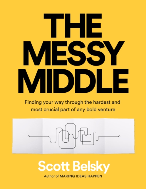The Messy Middle : Finding Your Way Through the Hardest and Most Crucial Part of Any Bold Venture, EPUB eBook