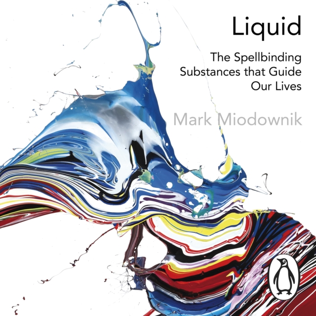Liquid : The Delightful and Dangerous Substances That Flow Through Our Lives, eAudiobook MP3 eaudioBook