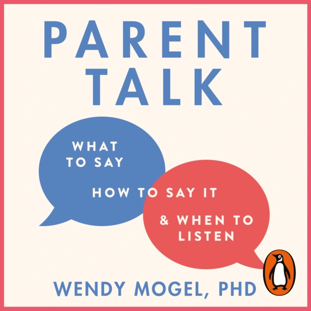 Parent Talk : Transform Your Relationship with Your Child By Learning What to Say, How to Say it, and When to Listen, eAudiobook MP3 eaudioBook