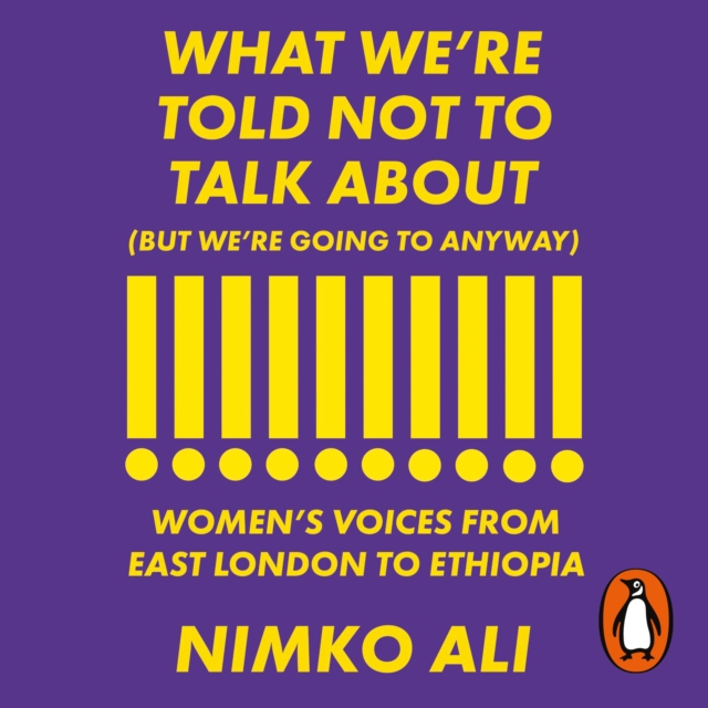 What We’re Told Not to Talk About (But We’re Going to Anyway) : Women’s Voices from East London to Ethiopia, eAudiobook MP3 eaudioBook