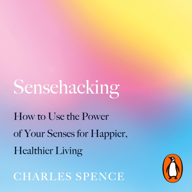 Sensehacking : How to Use the Power of Your Senses for Happier, Healthier Living, eAudiobook MP3 eaudioBook