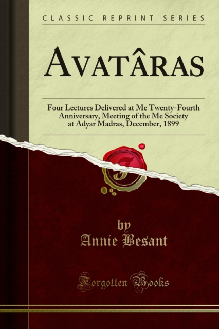 Avataras : Four Lectures Delivered at Me Twenty-Fourth Anniversary, Meeting of the Me Society at Adyar Madras, December, 1899, PDF eBook
