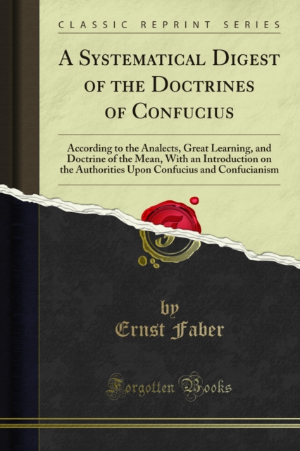 A Systematical Digest of the Doctrines of Confucius : According to the Analects, Great Learning, and Doctrine of the Mean, With an Introduction on the Authorities Upon Confucius and Confucianism, PDF eBook