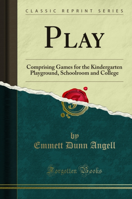 Play : Comprising Games for the Kindergarten Playground, Schoolroom and College, PDF eBook