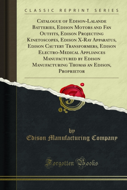 Catalogue of Edison-Lalande Batteries, Edison Motors and Fan Outfits, Edison Projecting Kinetoscopes, Edison X-Ray Apparatus, Edison Cautery Transformers, Edison Electro-Medical Appliances Manufacture, PDF eBook