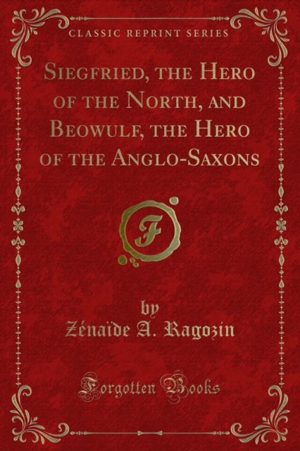 Siegfried, the Hero of the North, and Beowulf, the Hero of the Anglo-Saxons, PDF eBook