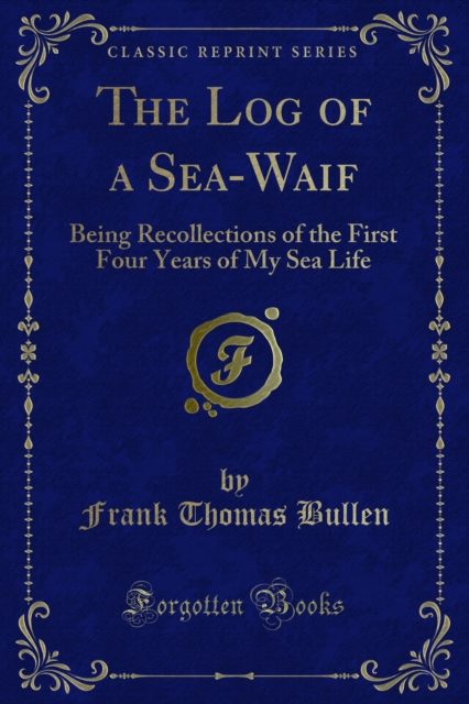 The Log of a Sea-Waif : Being Recollections of the First Four Years of My Sea Life, PDF eBook