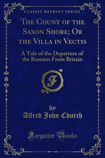 The Count of the Saxon Shore; Or the Villa in Vectis : A Tale of the Departure of the Romans From Britain, PDF eBook