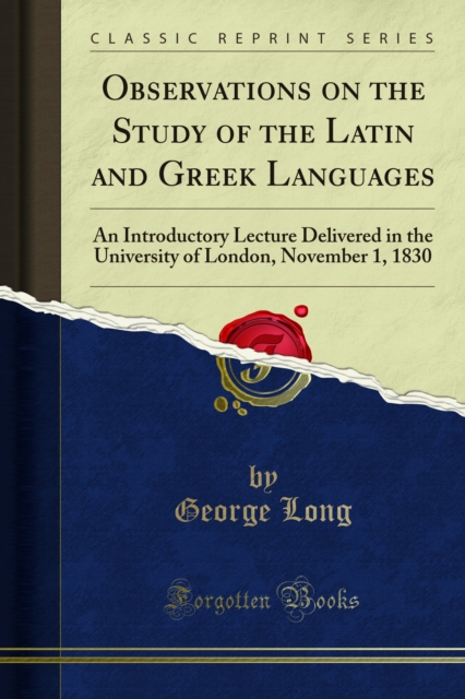 Observations on the Study of the Latin and Greek Languages : An Introductory Lecture Delivered in the University of London, November 1, 1830, PDF eBook