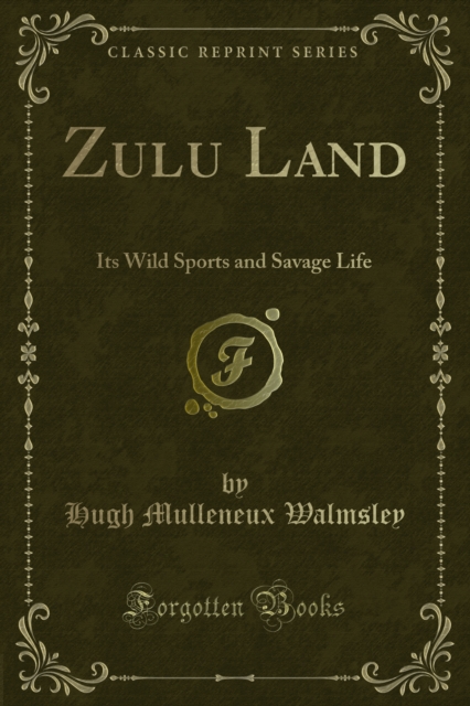 Zulu Land : Its Wild Sports and Savage Life, PDF eBook