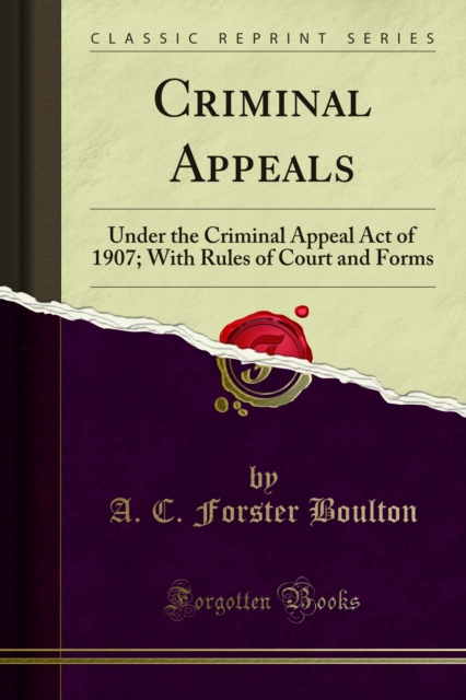 Criminal Appeals : Under the Criminal Appeal Act of 1907; With Rules of Court and Forms, PDF eBook