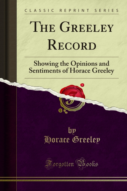 The Greeley Record : Showing the Opinions and Sentiments of Horace Greeley, PDF eBook
