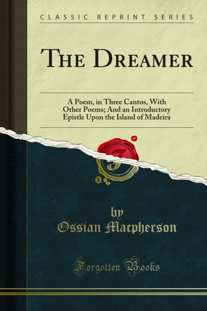 The Dreamer : A Poem, in Three Cantos, With Other Poems; And an Introductory Epistle Upon the Island of Madeira, PDF eBook