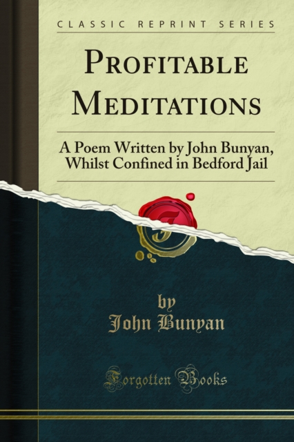 Profitable Meditations : A Poem Written by John Bunyan, Whilst Confined in Bedford Jail, PDF eBook