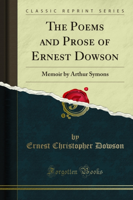 The Poems and Prose of Ernest Dowson : Memoir by Arthur Symons, PDF eBook