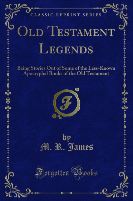 Old Testament Legends : Being Stories Out of Some of the Less-Known Apocryphal Books of the Old Testament, PDF eBook