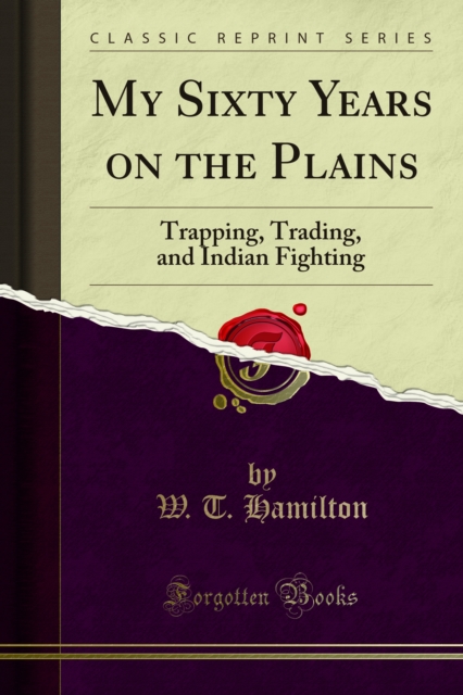 My Sixty Years on the Plains : Trapping, Trading, and Indian Fighting, PDF eBook