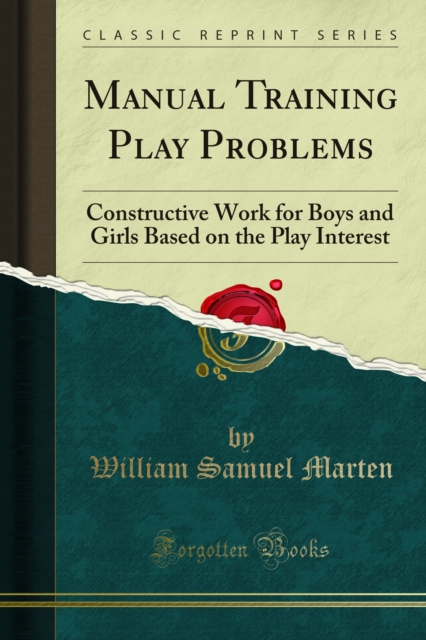 Manual Training Play Problems : Constructive Work for Boys and Girls Based on the Play Interest, PDF eBook