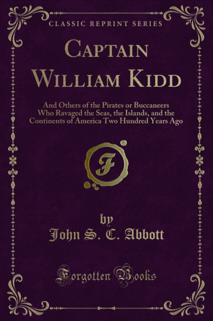 Captain William Kidd : And Others of the Pirates or Buccaneers Who Ravaged the Seas, the Islands, and the Continents of America Two Hundred Years Ago, PDF eBook
