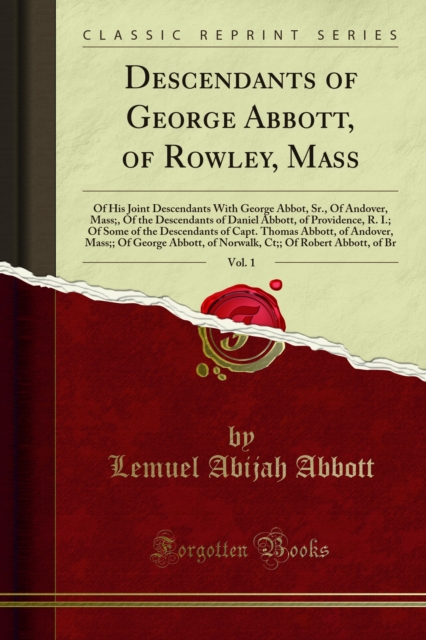 Descendants of George Abbott, of Rowley, Mass : Of His Joint Descendants With George Abbot, Sr., Of Andover, Mass;, Of the Descendants of Daniel Abbott, of Providence, R. I.; Of Some of the Descendant, PDF eBook