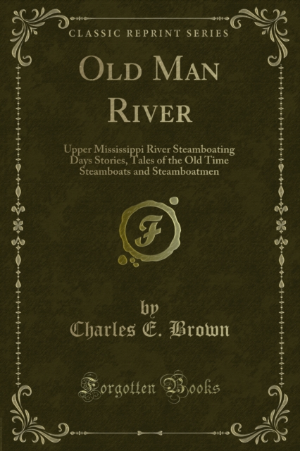 Old Man River : Upper Mississippi River Steamboating Days Stories, Tales of the Old Time Steamboats and Steamboatmen, PDF eBook