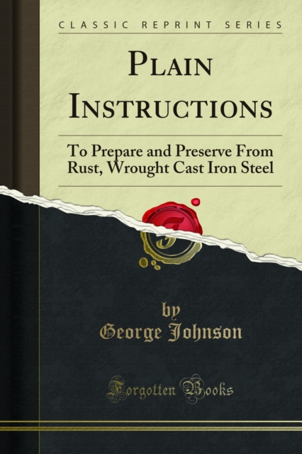 Plain Instructions : To Prepare and Preserve From Rust, Wrought Cast Iron Steel, PDF eBook