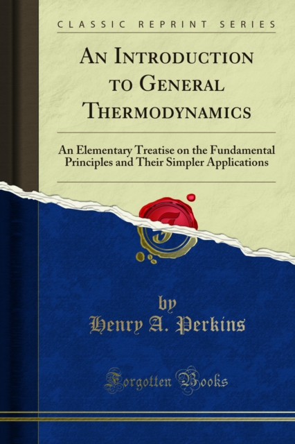 An Introduction to General Thermodynamics : An Elementary Treatise on the Fundamental Principles and Their Simpler Applications, PDF eBook