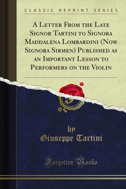 A Letter From the Late Signor Tartini to Signora Maddalena Lombardini (Now Signora Sirmen) Published as an Important Lesson to Performers on the Violin, PDF eBook