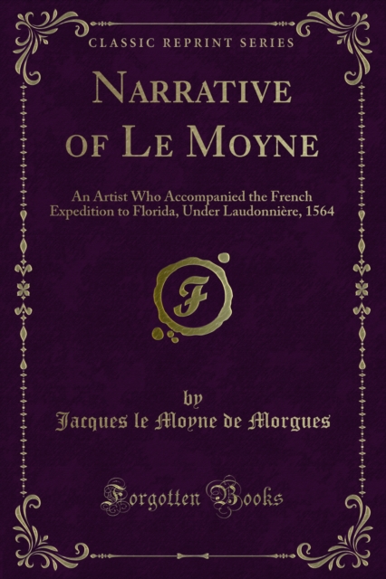 Narrative of Le Moyne : An Artist Who Accompanied the French Expedition ...