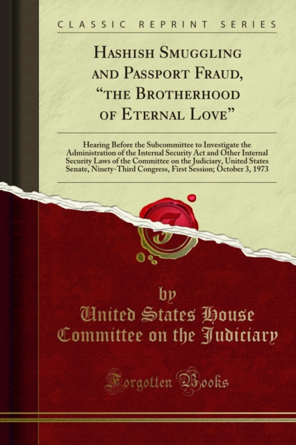 Hashish Smuggling and Passport Fraud, "the Brotherhood of Eternal Love" : Hearing Before the Subcommittee to Investigate the Administration of the Internal Security Act and Other Internal Security Law, PDF eBook